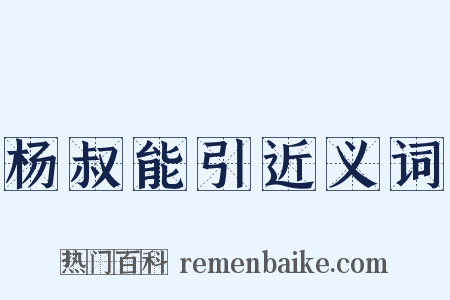 杨叔能引近义词是什么意思的图片